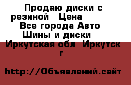 Продаю диски с резиной › Цена ­ 8 000 - Все города Авто » Шины и диски   . Иркутская обл.,Иркутск г.